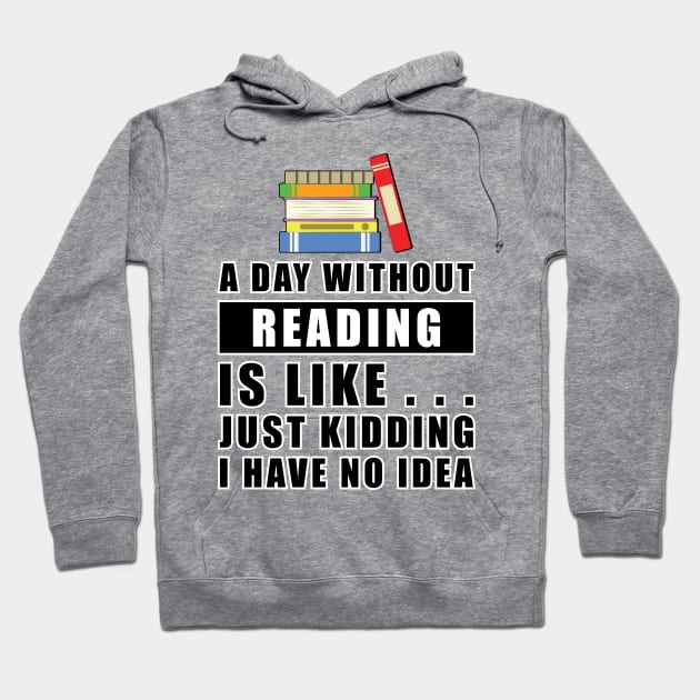 A day without Reading is like.. just kidding i have no idea Hoodie by DesignWood Atelier